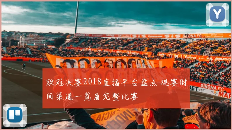 欧冠决赛2018直播平台盘点 观赛时间渠道一览看完整比赛